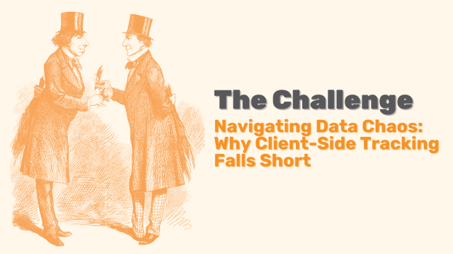 Navigating Data Chaos: Why Client-Side Tracking Falls Short